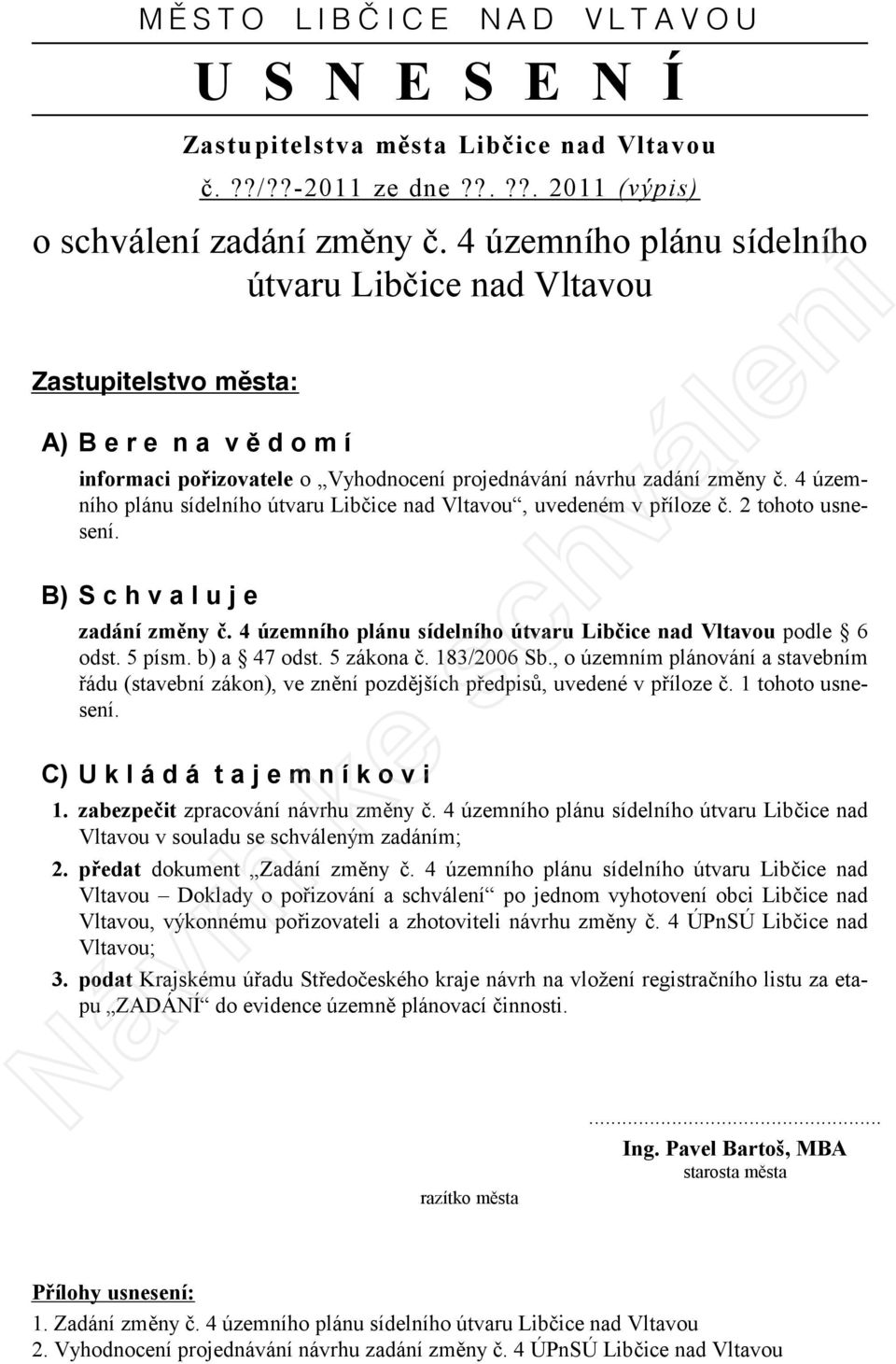 4 územního plánu sídelního útvaru Libčice nad Vltavou, uvedeném v příloze č. 2 tohoto usnesení. B) S c h v a l u j e zadání změny č. 4 územního plánu sídelního útvaru Libčice nad Vltavou podle 6 odst.