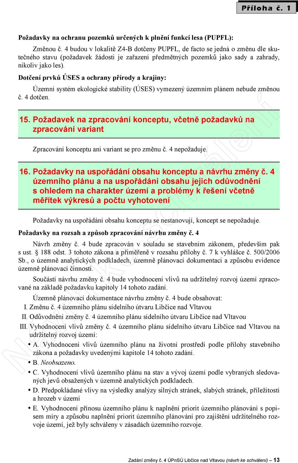 Dotčení prvků ÚSES a ochrany přírody a krajiny: Územní systém ekologické stability (ÚSES) vymezený územním plánem nebude změnou č. 4 dotčen. 15.