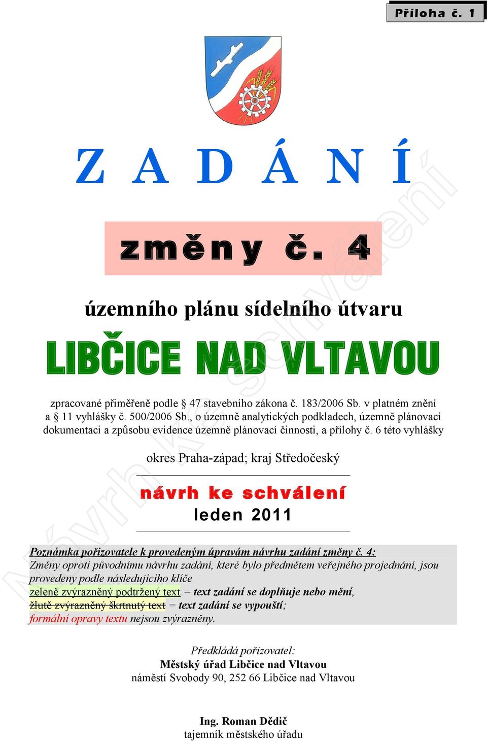 6 této vyhlášky okres Praha-západ; kraj Středočeský návrh ke schválení leden 2011 Poznámka pořizovatele k provedeným úpravám návrhu zadání změny č.