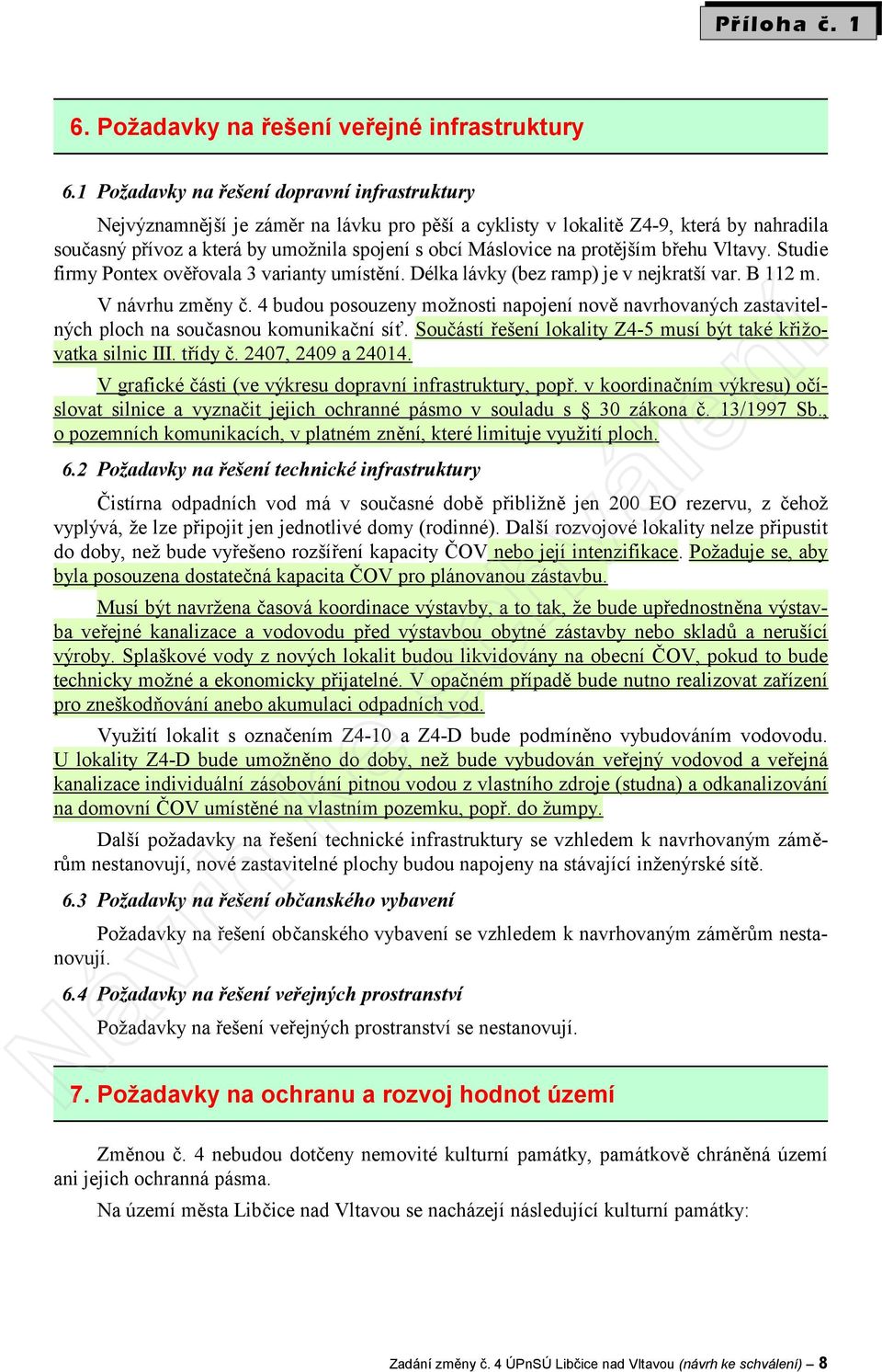 protějším břehu Vltavy. Studie firmy Pontex ověřovala 3 varianty umístění. Délka lávky (bez ramp) je v nejkratší var. B 112 m. V návrhu změny č.