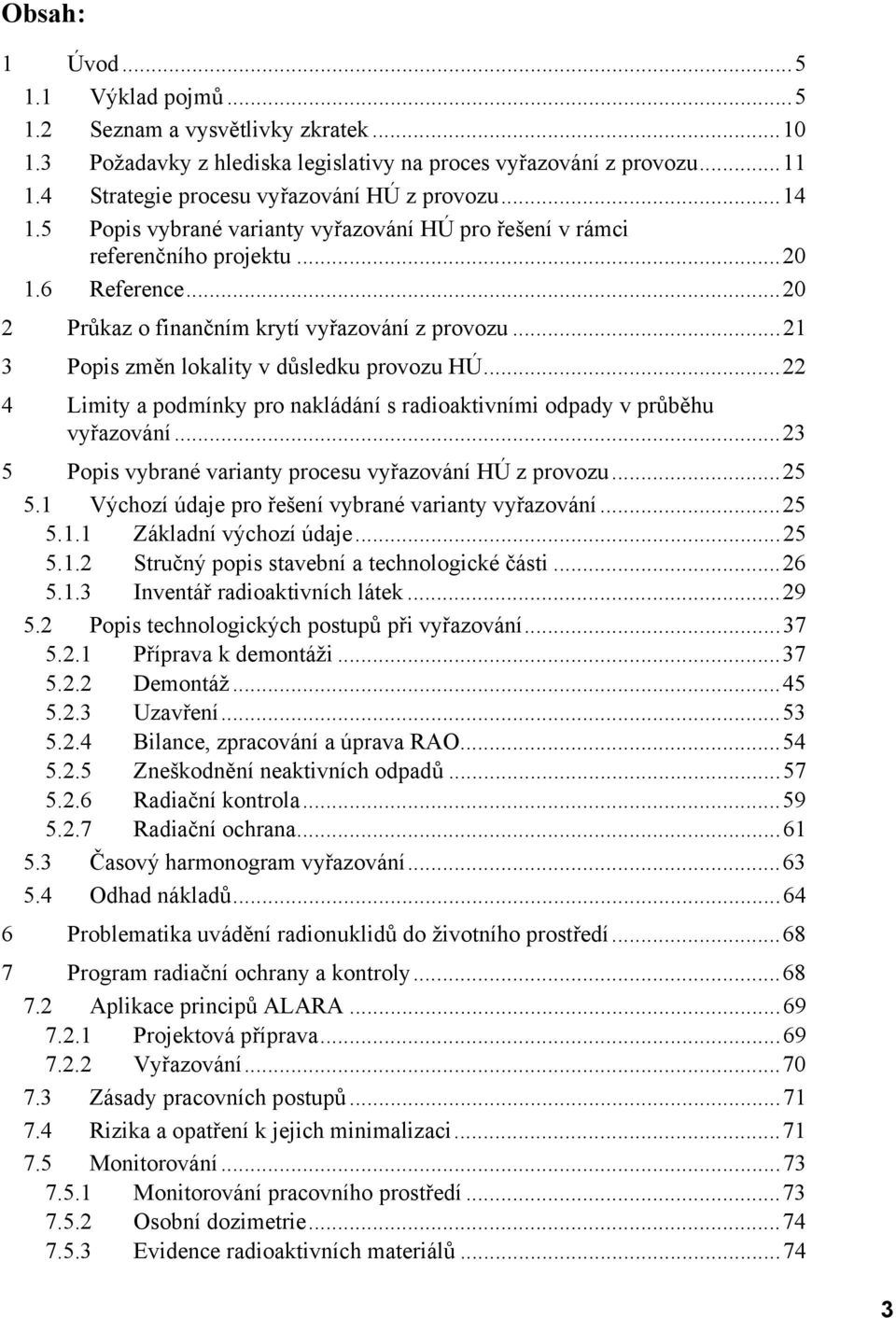 ..21 3 Popis změn lokality v důsledku provozu HÚ...22 4 Limity a podmínky pro nakládání s radioaktivními odpady v průběhu vyřazování...23 5 Popis vybrané varianty procesu vyřazování HÚ z provozu...25 5.