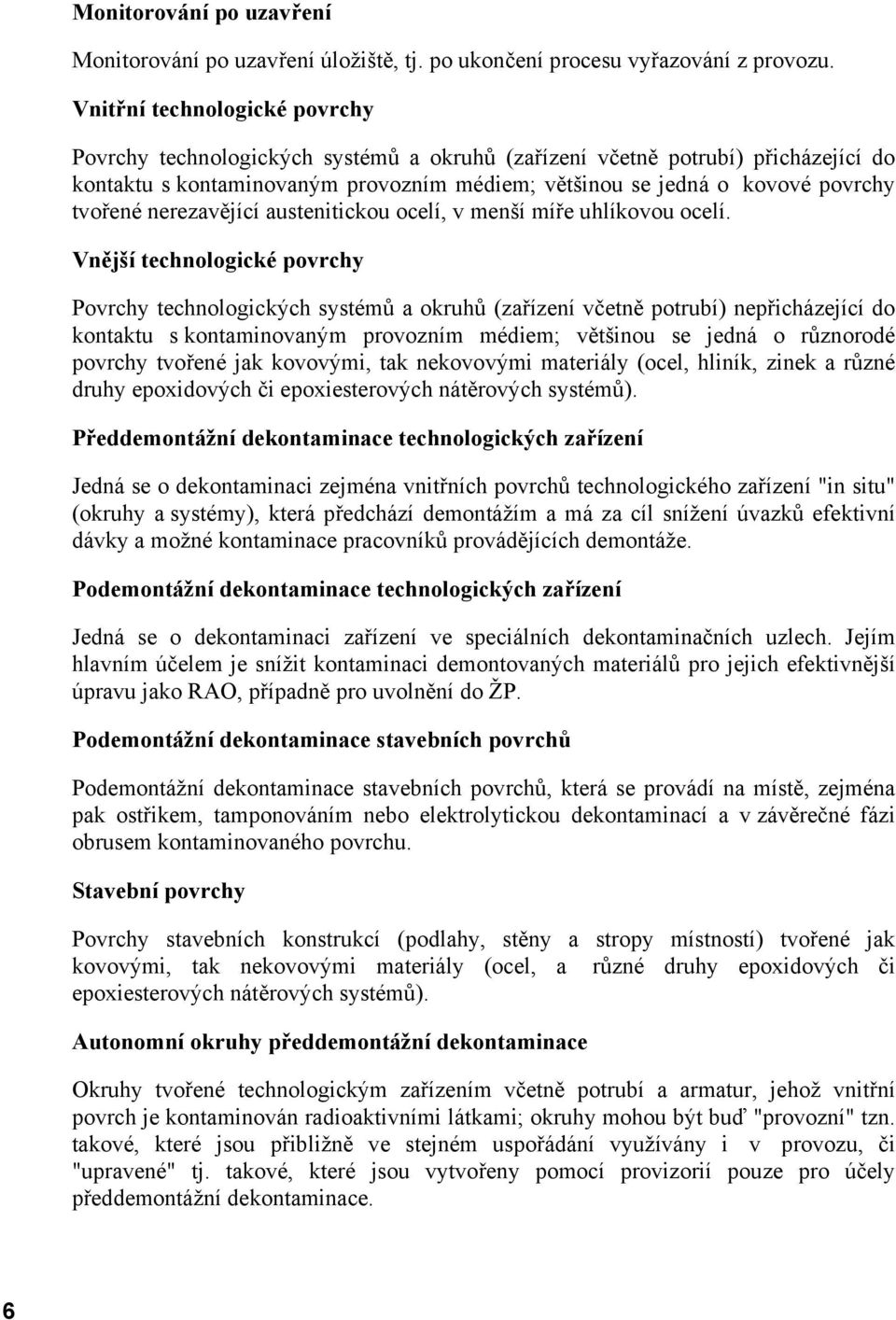 nerezavějící austenitickou ocelí, v menší míře uhlíkovou ocelí.
