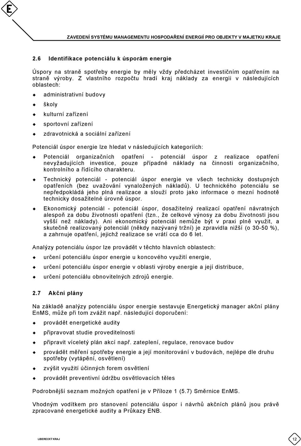 energie lze hledat v následujících kategoriích: Potenciál organizačních opatření - potenciál úspor z realizace opatření nevyžadujících investice, pouze případné náklady na činnosti organizačního,