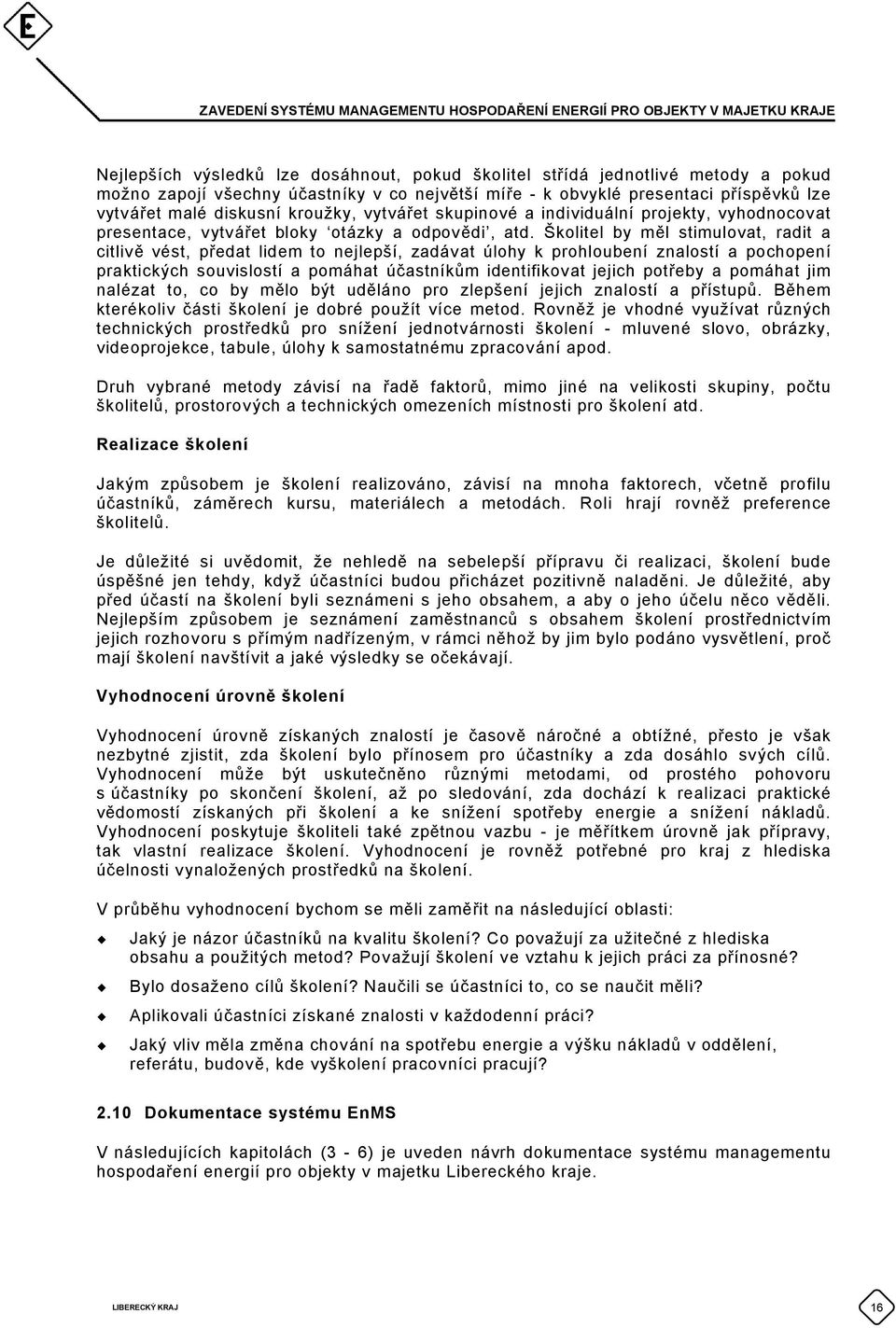 Školitel by měl stimulovat, radit a citlivě vést, předat lidem to nejlepší, zadávat úlohy k prohloubení znalostí a pochopení praktických souvislostí a pomáhat účastníkům identifikovat jejich potřeby
