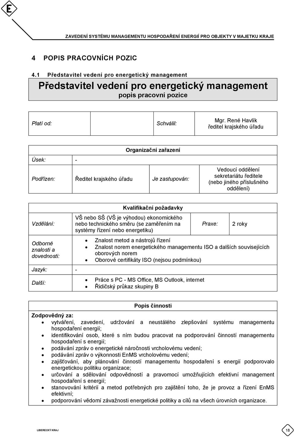 Kvalifikační požadavky Vzdělání: VŠ nebo SŠ (VŠ je výhodou) ekonomického nebo technického směru (se zaměřením na systémy řízení nebo energetiku) Odborné znalosti a dovednosti: Jazyk: Další: Praxe: 2