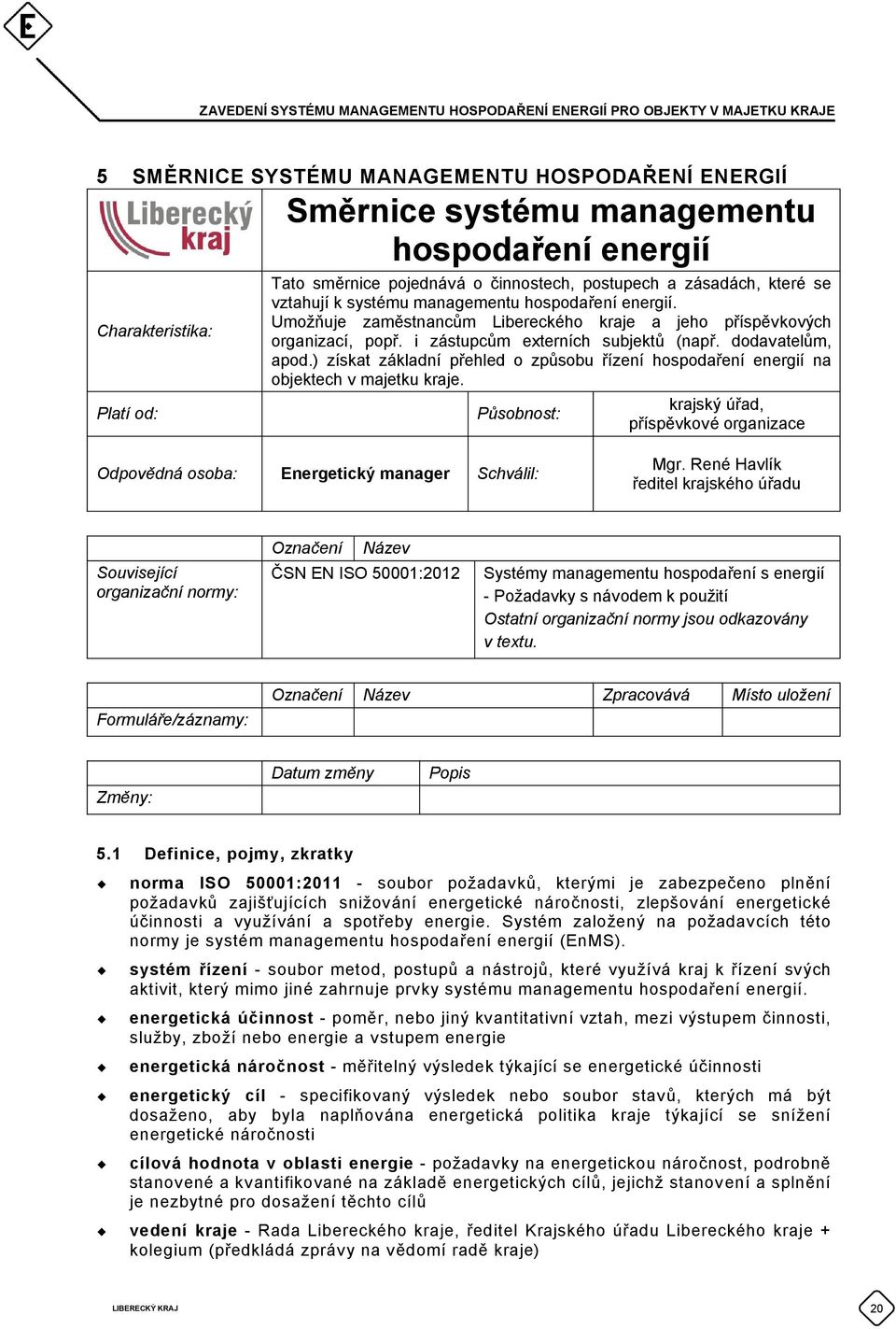 i zástupcům externích subjektů (např. dodavatelům, apod.) získat základní přehled o způsobu řízení hospodaření energií na objektech v majetku kraje.
