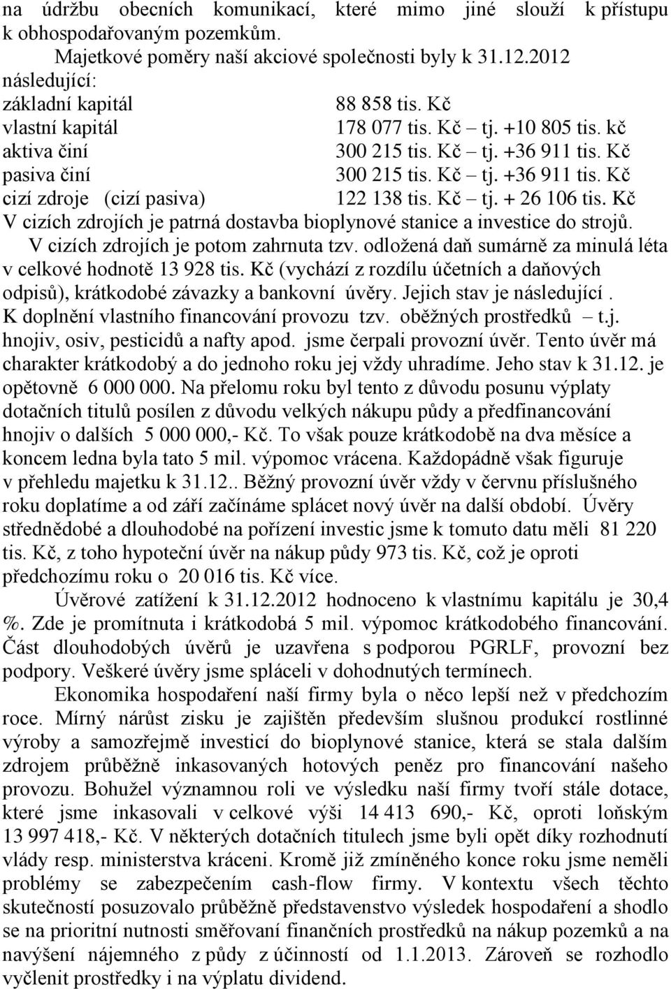 Kč V cizích zdrojích je patrná dostavba bioplynové stanice a investice do strojů. V cizích zdrojích je potom zahrnuta tzv. odložená daň sumárně za minulá léta v celkové hodnotě 13 928 tis.