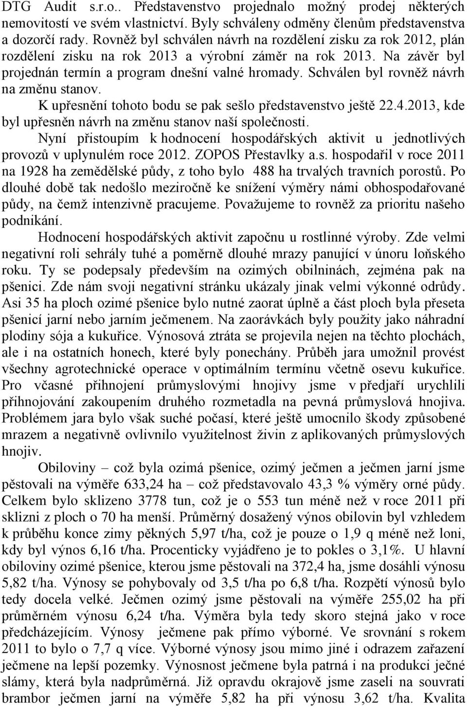 Schválen byl rovněž návrh na změnu stanov. K upřesnění tohoto bodu se pak sešlo představenstvo ještě 22.4.2013, kde byl upřesněn návrh na změnu stanov naší společnosti.