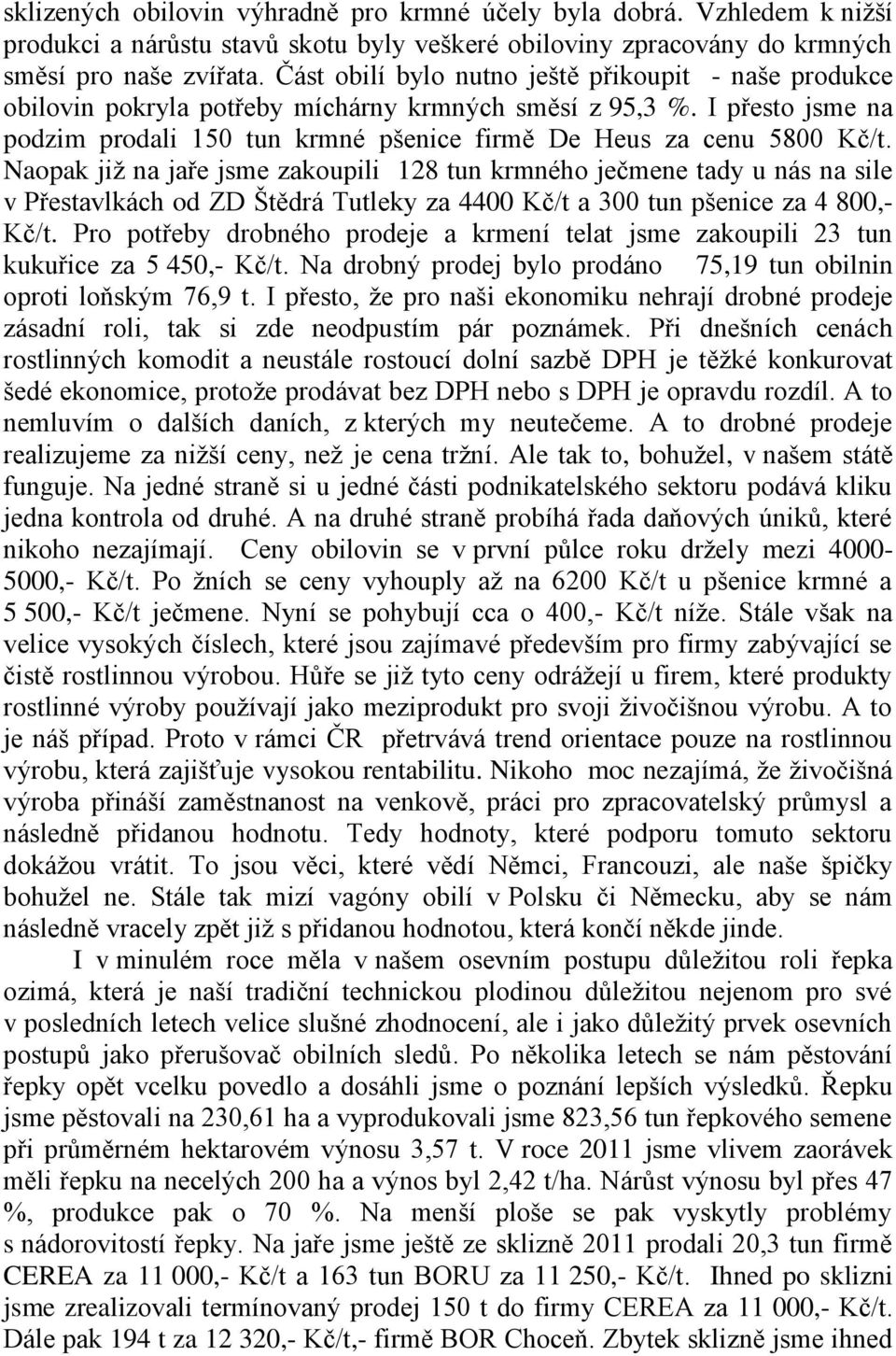 Naopak již na jaře jsme zakoupili 128 tun krmného ječmene tady u nás na sile v Přestavlkách od ZD Štědrá Tutleky za 4400 Kč/t a 300 tun pšenice za 4 800,- Kč/t.