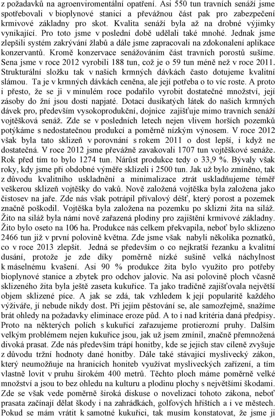 Jednak jsme zlepšili systém zakrývání žlabů a dále jsme zapracovali na zdokonalení aplikace konzervantů. Kromě konzervace senážováním část travních porostů sušíme.