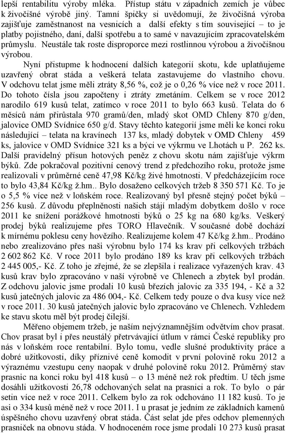 zpracovatelském průmyslu. Neustále tak roste disproporce mezi rostlinnou výrobou a živočišnou výrobou.