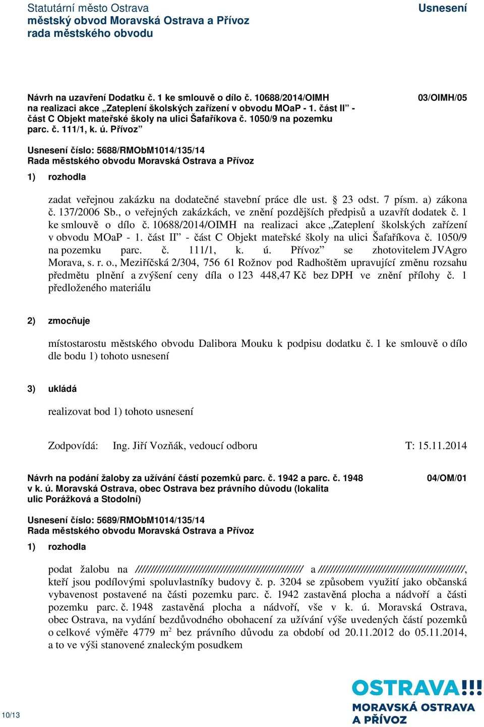 , o veřejných zakázkách, ve znění pozdějších předpisů a uzavřít dodatek č. 1 ke smlouvě o dílo č. 10688/2014/OIMH na realizaci akce Zateplení školských zařízení v obvodu MOaP - 1.
