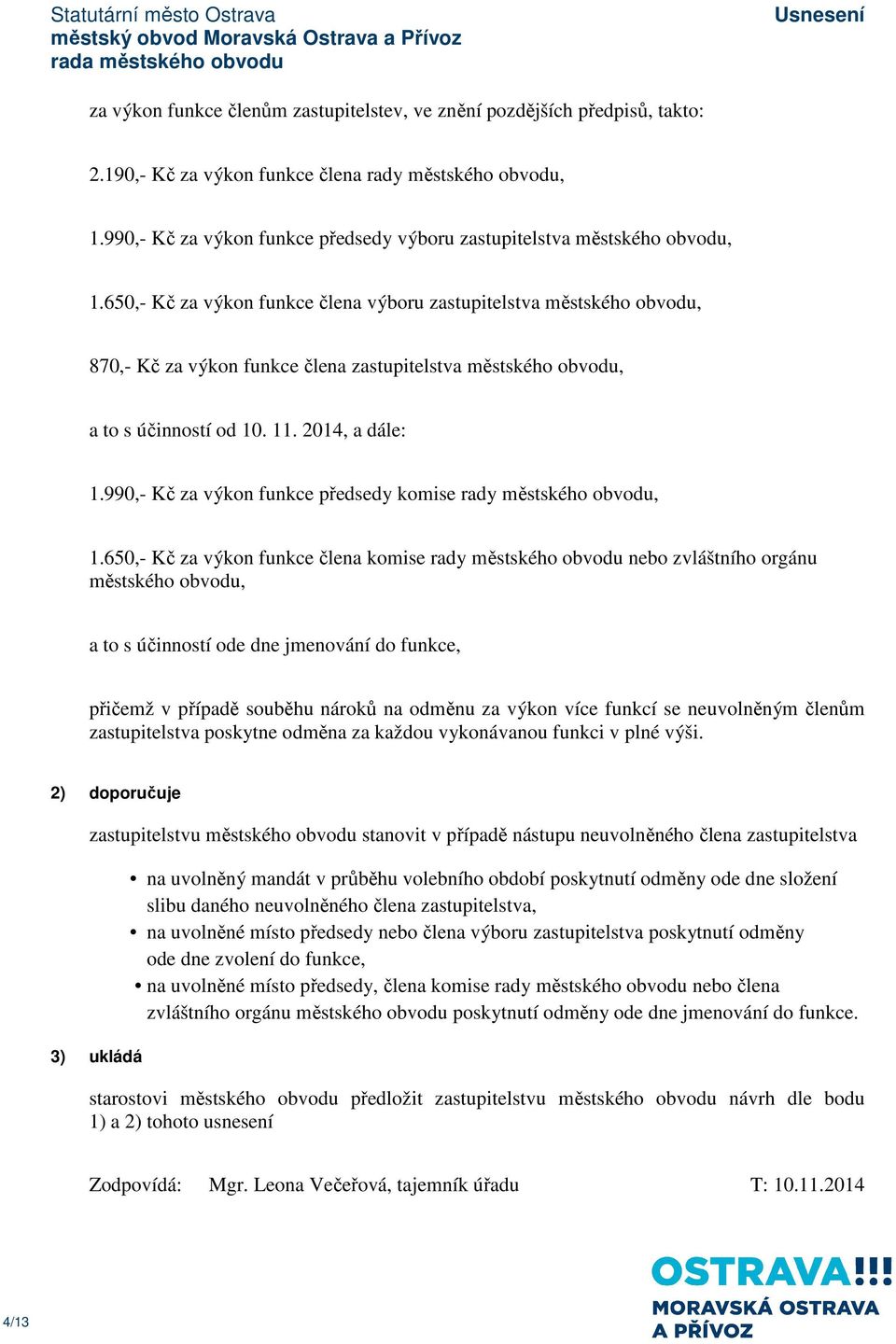 650,- Kč za výkon funkce člena výboru zastupitelstva městského obvodu, 870,- Kč za výkon funkce člena zastupitelstva městského obvodu, a to s účinností od 10. 11. 2014, a dále: 1.