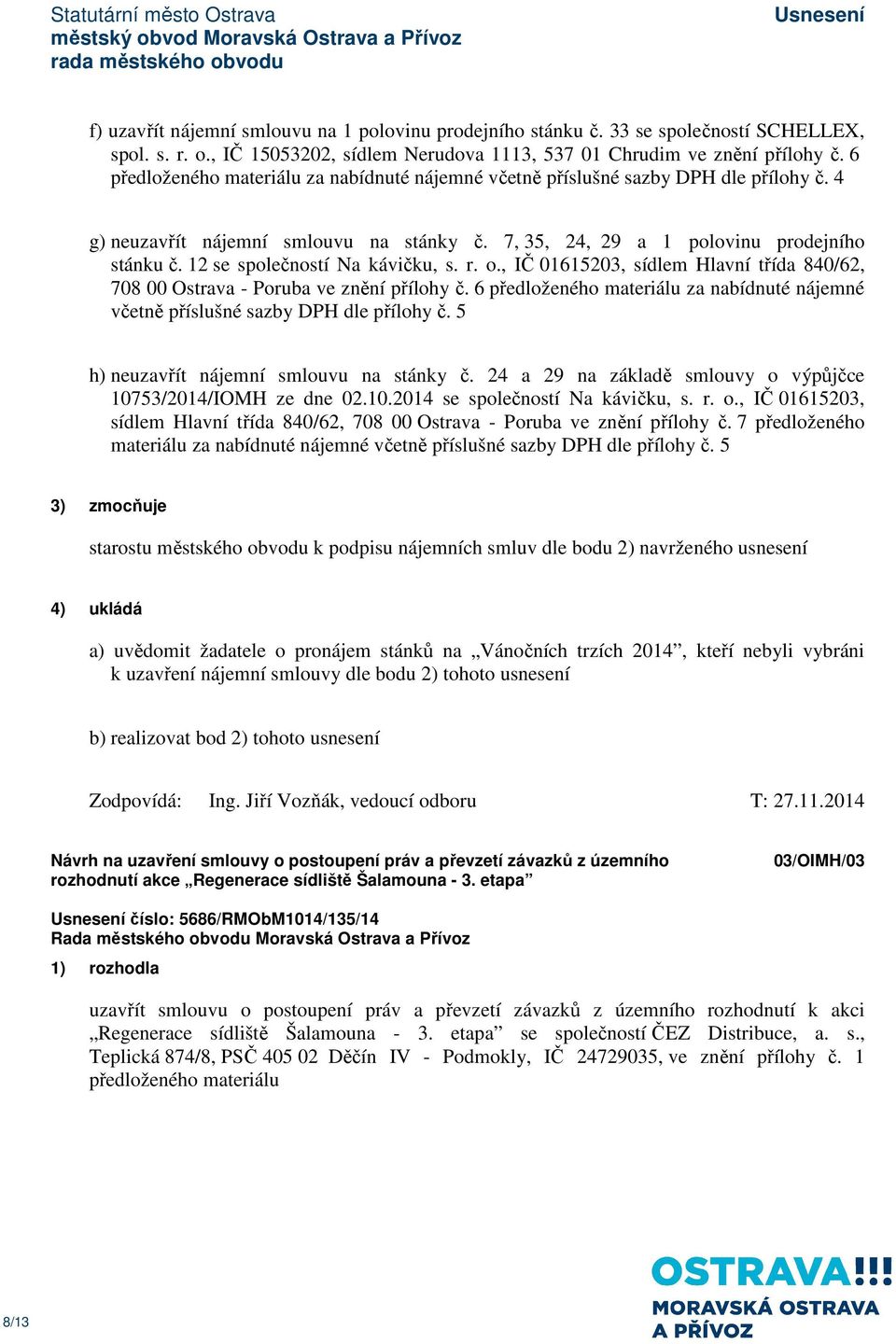 12 se společností Na kávičku, s. r. o., IČ 01615203, sídlem Hlavní třída 840/62, 708 00 Ostrava - Poruba ve znění přílohy č.