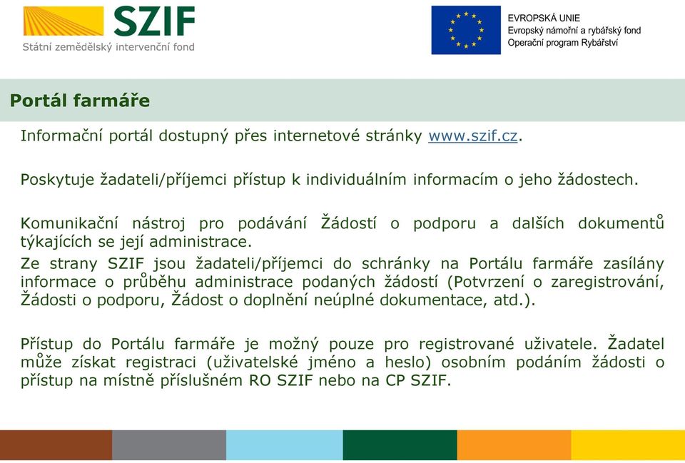 Ze strany SZIF jsou žadateli/příjemci do schránky na Portálu farmáře zasílány informace o průběhu administrace podaných žádostí (Potvrzení o zaregistrování, Žádosti o