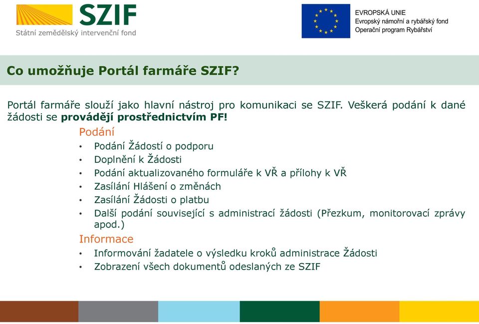 Podání Podání Žádostí o podporu Doplnění k Žádosti Podání aktualizovaného formuláře k VŘ a přílohy k VŘ Zasílání Hlášení o