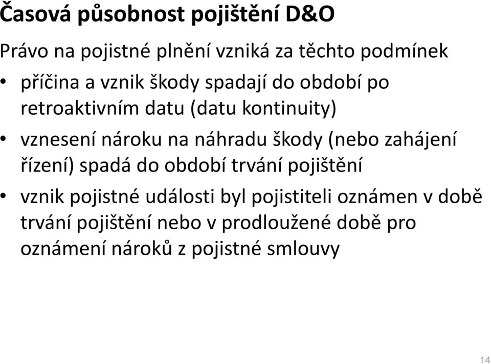 škody (nebo zahájení řízení) spadá do období trvání pojištění vznik pojistné události byl