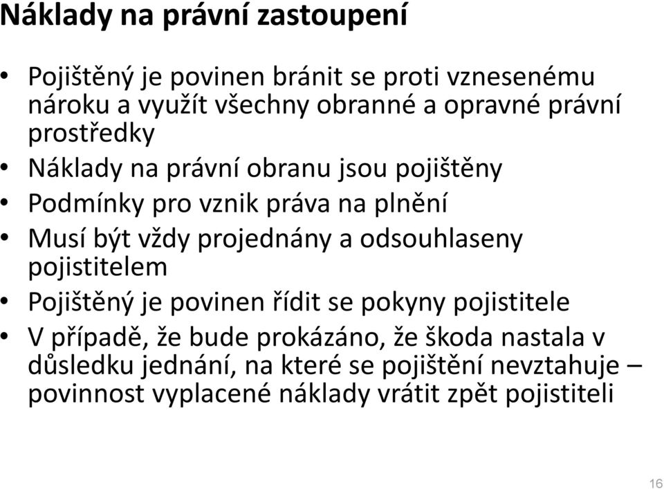 projednány a odsouhlaseny pojistitelem Pojištěný je povinen řídit se pokyny pojistitele V případě, že bude