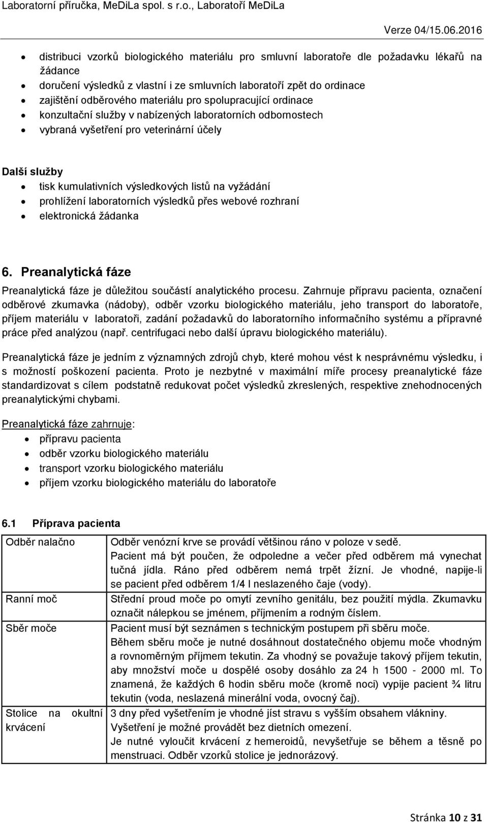 prohlížení laboratorních výsledků přes webové rozhraní elektronická žádanka 6. Preanalytická fáze Preanalytická fáze je důležitou součástí analytického procesu.