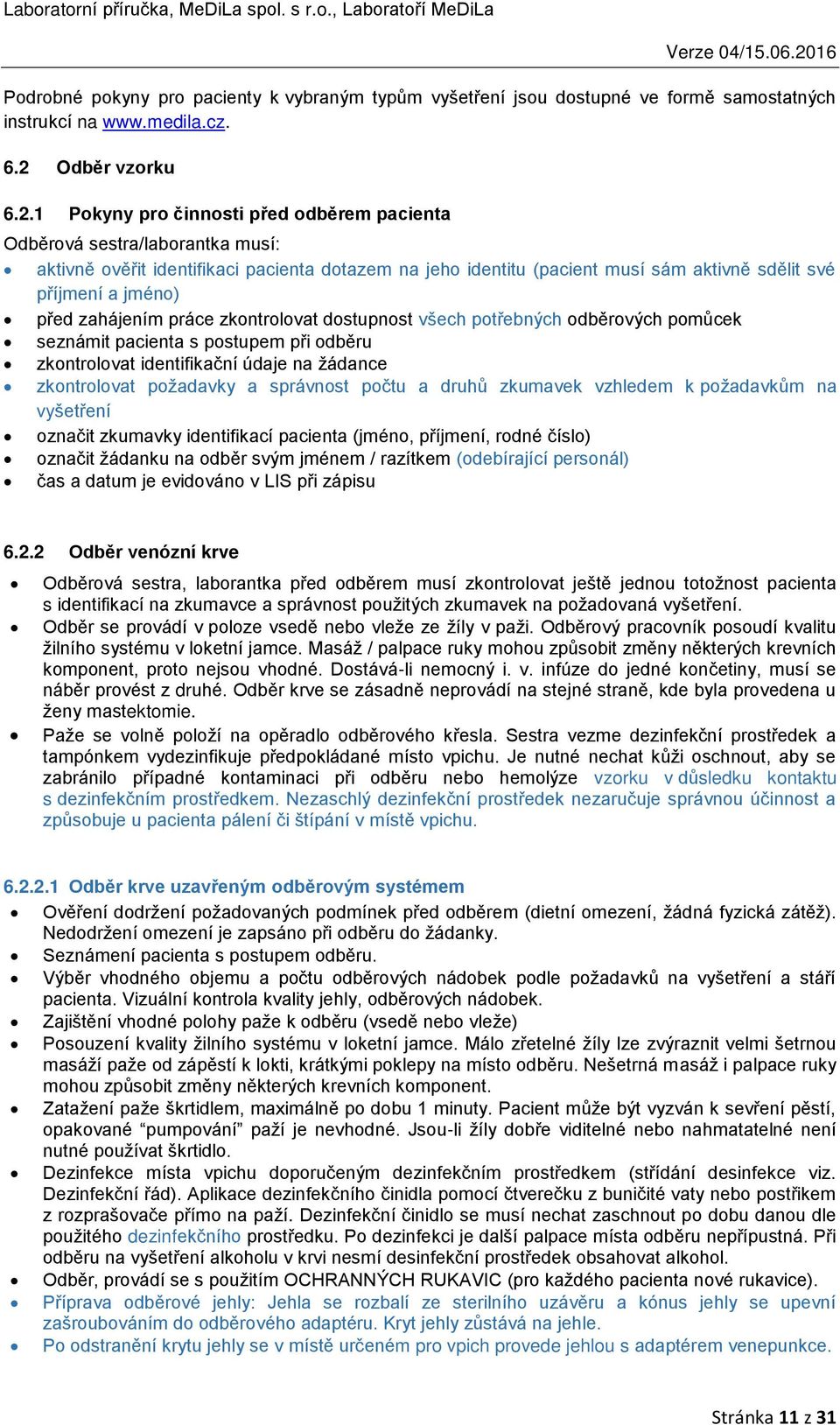 1 Pokyny pro činnosti před odběrem pacienta Odběrová sestra/laborantka musí: aktivně ověřit identifikaci pacienta dotazem na jeho identitu (pacient musí sám aktivně sdělit své příjmení a jméno) před