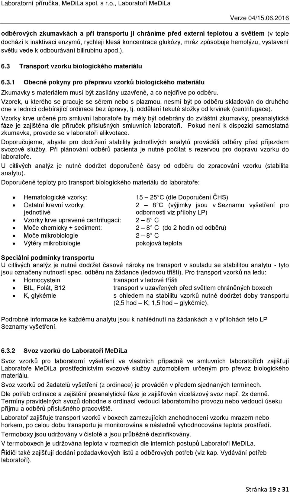 Vzorek, u kterého se pracuje se sérem nebo s plazmou, nesmí být po odběru skladován do druhého dne v lednici odebírající ordinace bez úpravy, tj. oddělení tekuté složky od krvinek (centrifugace).