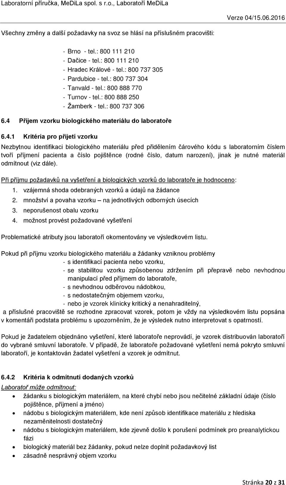- Tanvald - tel.: 800 888 770 - Turnov - tel.: 800 888 250 - Žamberk - tel.: 800 737 306 6.4 