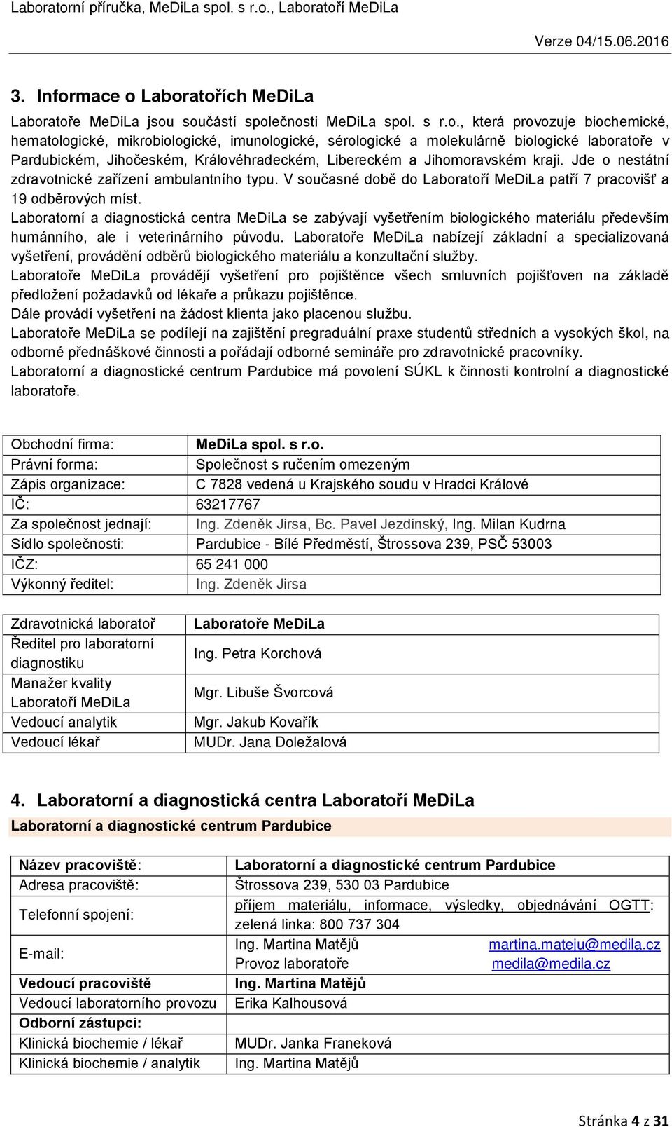 Laboratořích MeDiLa Laboratoře MeDiLa jsou součástí společnosti MeDiLa spol. s r.o., která provozuje biochemické, hematologické, mikrobiologické, imunologické, sérologické a molekulárně biologické