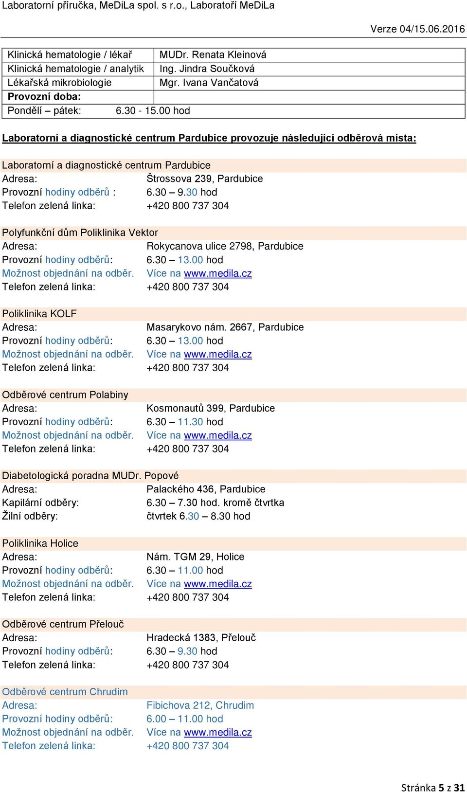 30 hod Telefon zelená linka: +420 800 737 304 Polyfunkční dům Poliklinika Vektor Rokycanova ulice 2798, Pardubice Provozní hodiny odběrů: 6.30 13.00 hod Možnost objednání na odběr. Více na www.medila.
