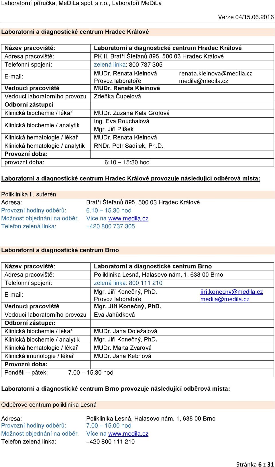 Renata Kleinová Vedoucí laboratorního provozu Zdeňka Čupelová Odborní zástupci Klinická biochemie / lékař MUDr. Zuzana Kala Grofová Klinická biochemie / analytik Ing. Eva Rouchalová Mgr.