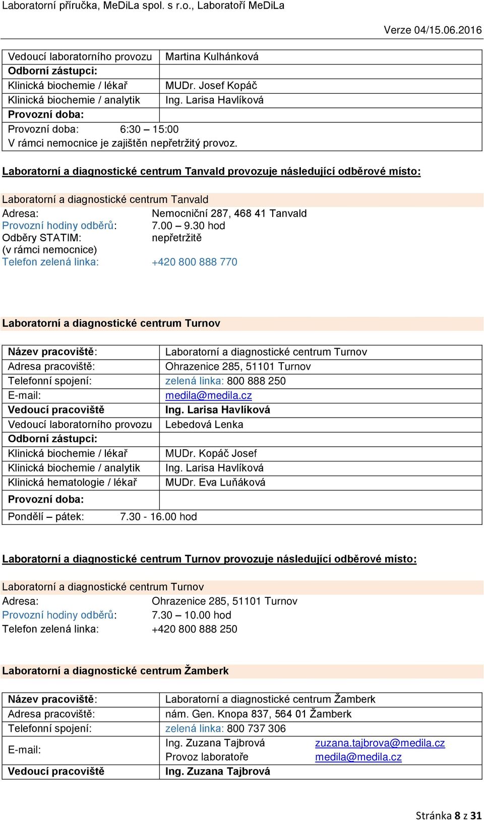 Laboratorní a diagnostické centrum Tanvald provozuje následující odběrové místo: Laboratorní a diagnostické centrum Tanvald Nemocniční 287, 468 41 Tanvald Provozní hodiny odběrů: 7.00 9.