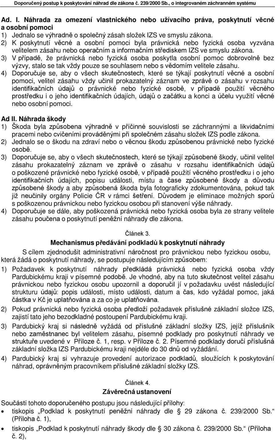 3) V případě, že právnická nebo fyzická osoba poskytla osobní pomoc dobrovolně bez výzvy, stalo se tak vždy pouze se souhlasem nebo s vědomím velitele zásahu.