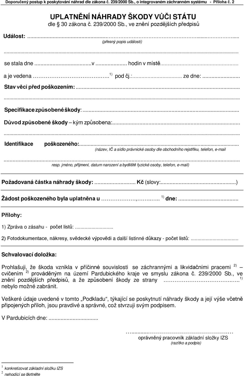 .. (název, IČ a sídlo právnické osoby dle obchodního rejstříku, telefon, e-mail... resp. jméno, příjmení, datum narození a bydliště fyzické osoby, telefon, e-mail) Požadovaná částka náhrady škody:.