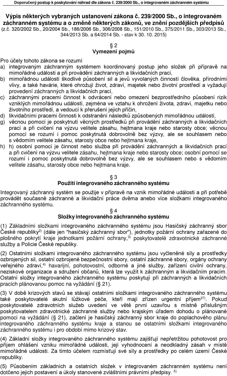 2015) 2 Vymezení pojmů Pro účely tohoto zákona se rozumí a) integrovaným záchranným systémem koordinovaný postup jeho složek při přípravě na mimořádné události a při provádění záchranných a