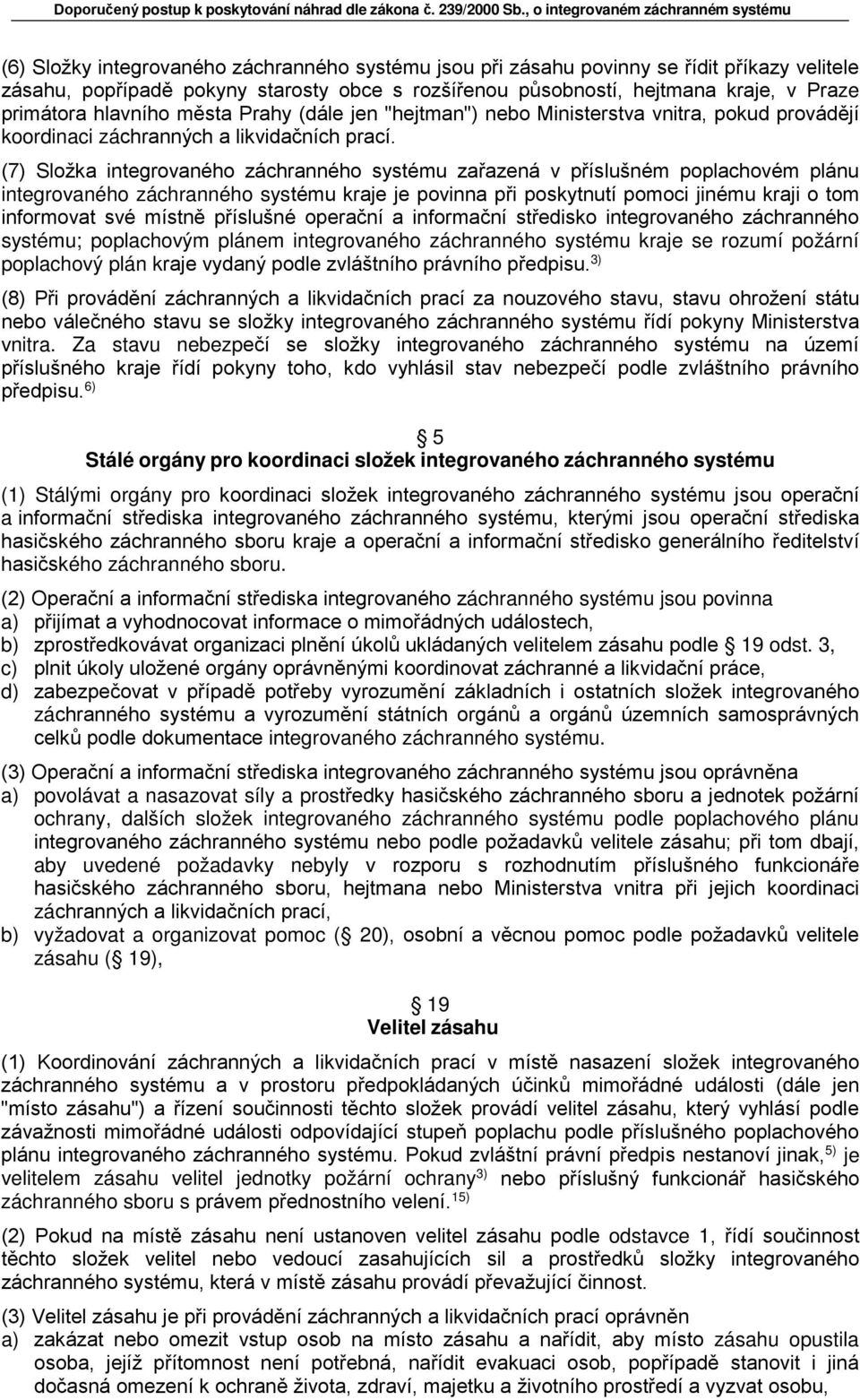 (7) Složka integrovaného záchranného systému zařazená v příslušném poplachovém plánu integrovaného záchranného systému kraje je povinna při poskytnutí pomoci jinému kraji o tom informovat své místně