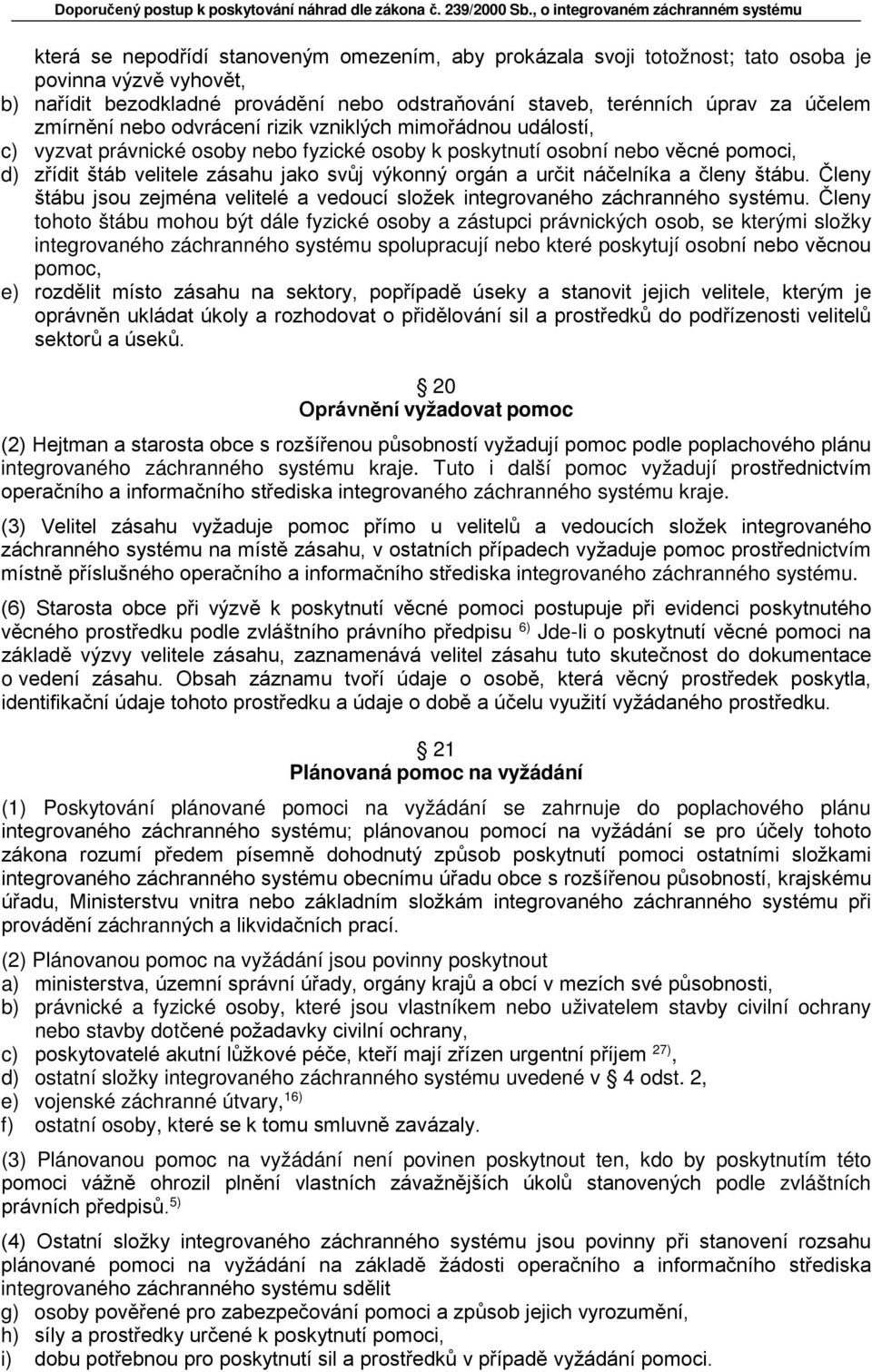 a určit náčelníka a členy štábu. Členy štábu jsou zejména velitelé a vedoucí složek integrovaného záchranného systému.