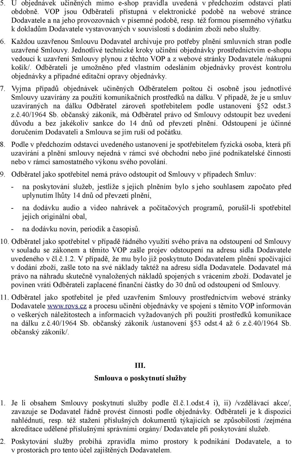 též formou písemného výňatku k dokladům Dodavatele vystavovaných v souvislosti s dodáním zboží nebo služby. 6.