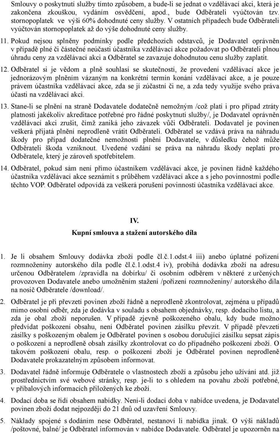 Pokud nejsou splněny podmínky podle předchozích odstavců, je Dodavatel oprávněn v případě plné či částečné neúčasti účastníka vzdělávací akce požadovat po Odběrateli plnou úhradu ceny za vzdělávací