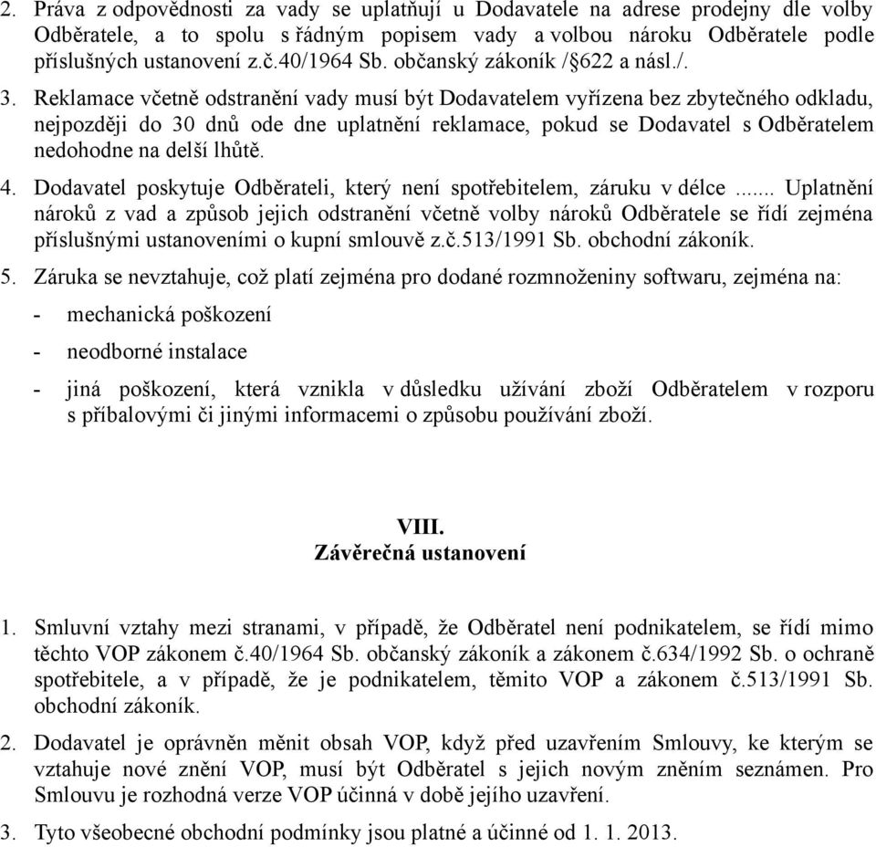Reklamace včetně odstranění vady musí být Dodavatelem vyřízena bez zbytečného odkladu, nejpozději do 30 dnů ode dne uplatnění reklamace, pokud se Dodavatel s Odběratelem nedohodne na delší lhůtě. 4.