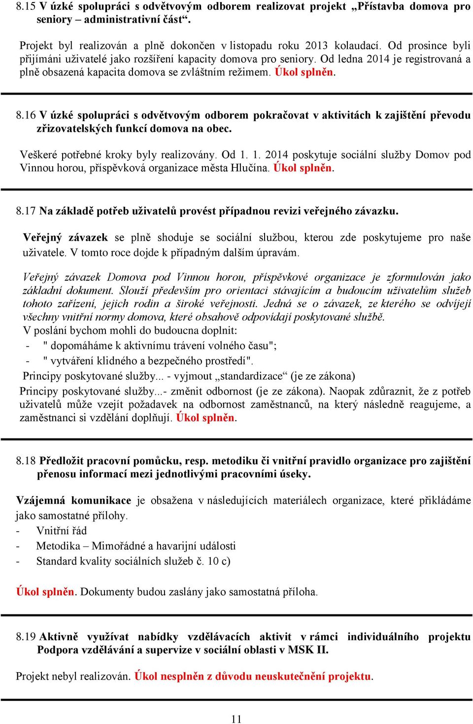 16 V úzké spolupráci s odvětvovým odborem pokračovat v aktivitách k zajištění převodu zřizovatelských funkcí domova na obec. Veškeré potřebné kroky byly realizovány. Od 1.