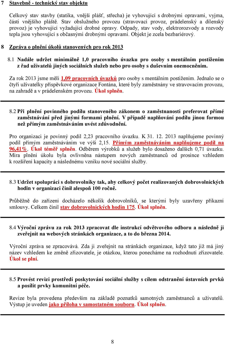 Odpady, stav vody, elektrorozvody a rozvody tepla jsou vyhovující s občasnými drobnými opravami. Objekt je zcela bezbariérový. 8 Zpráva o plnění úkolů stanovených pro rok 2013 8.