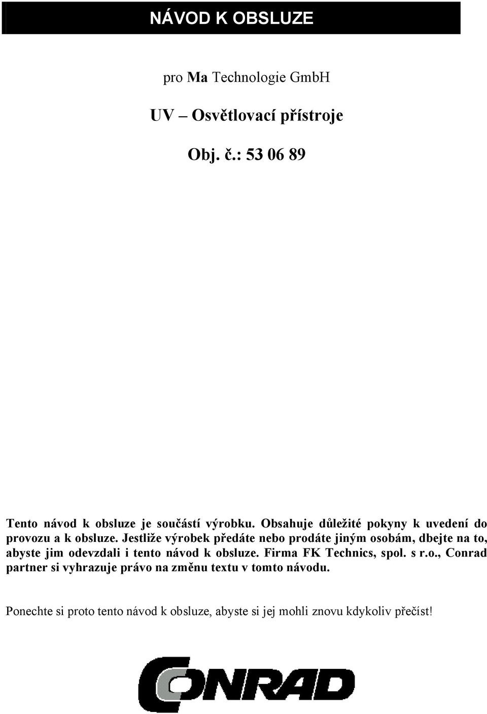 Jestliže výrobek předáte nebo prodáte jiným osobám, dbejte na to, abyste jim odevzdali i tento návod k obsluze.