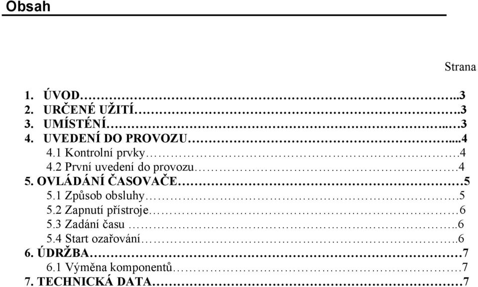 4 5. OVLÁDÁNÍ ČASOVAČE 5 5.1 Způsob obsluhy.5 5.2 Zapnutí přístroje 6 5.