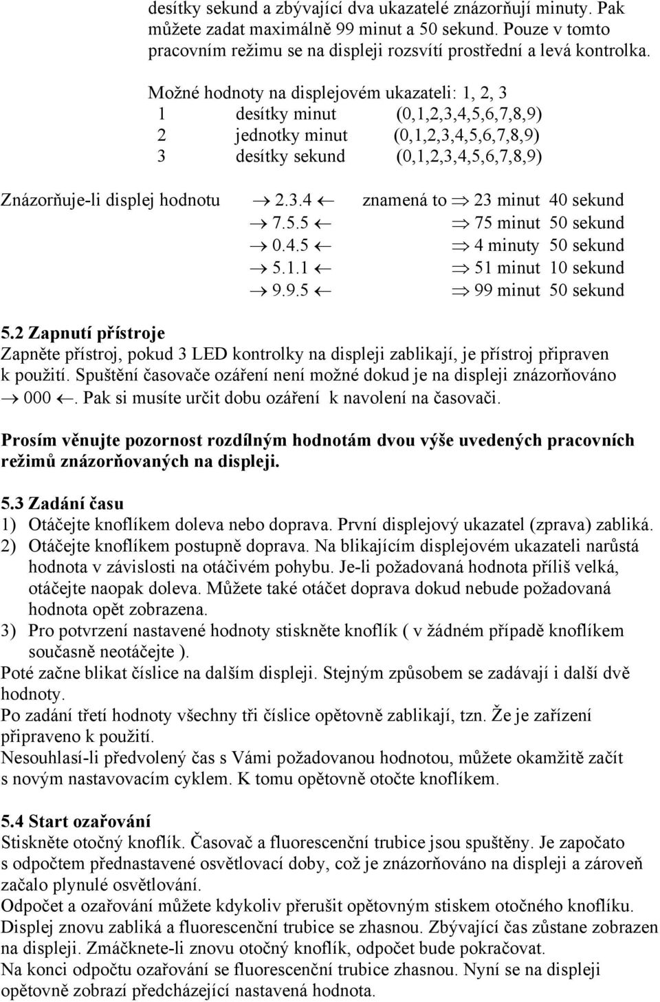 5.5 75 minut 50 sekund 0.4.5 4 minuty 50 sekund 5.1.1 51 minut 10 sekund 9.9.5 99 minut 50 sekund 5.