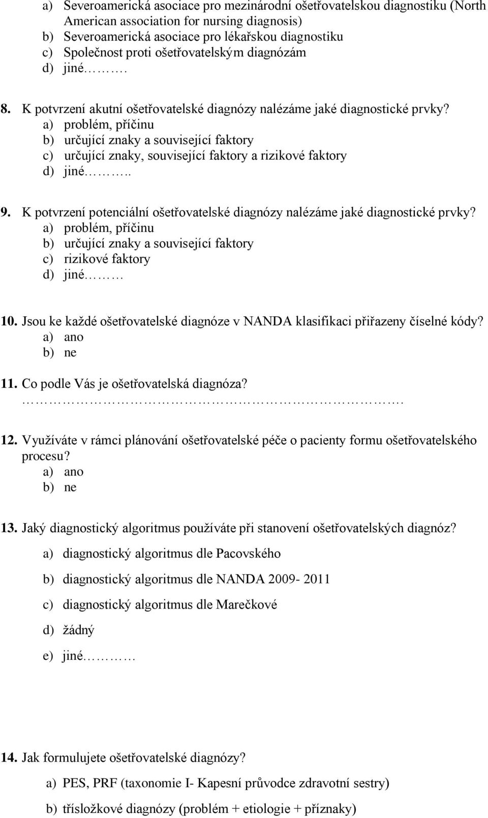 a) problém, příčinu b) určující znaky a související faktory c) určující znaky, související faktory a rizikové faktory d) jiné.. 9.