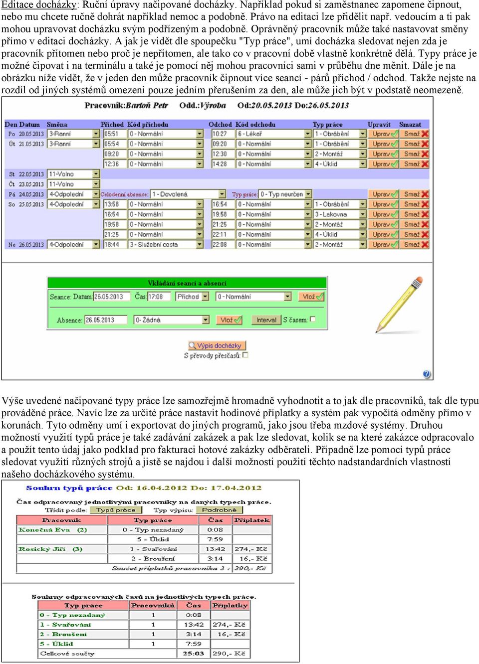 A jak je vidět dle spoupečku "Typ práce", umí docházka sledovat nejen zda je pracovník přítomen nebo proč je nepřítomen, ale tako co v pracovní době vlastně konkrétně dělá.