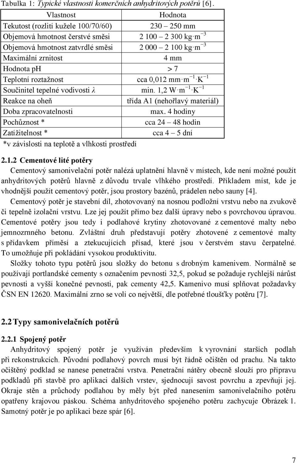 ph > 7 Teplotní roztažnost 1 cca 0,012 mm m 1 K Součinitel tepelné vodivosti λ 1 min. 1,2 W m 1 K Reakce na oheň třída A1 (nehořlavý materiál) Doba zpracovatelnosti max.