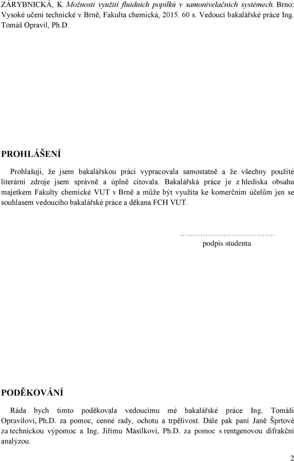 Bakalářská práce je z hlediska obsahu majetkem Fakulty chemické VUT v Brně a může být využita ke komerčním účelům jen se souhlasem vedoucího bakalářské práce a děkana FCH VUT.