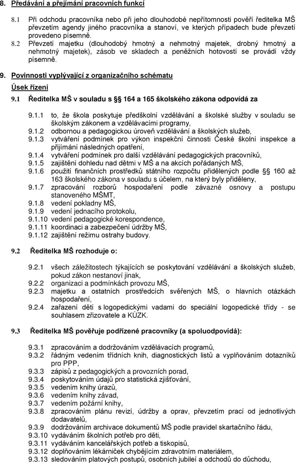 2 Převzetí majetku (dlouhodobý hmotný a nehmotný majetek, drobný hmotný a nehmotný majetek), zásob ve skladech a peněžních hotovostí se provádí vždy písemně. 9.