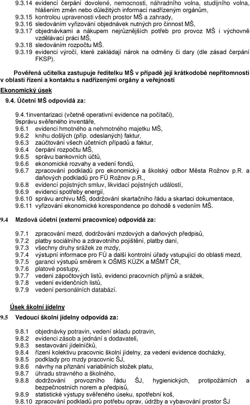Pověřená učitelka zastupuje ředitelku MŠ v případě její krátkodobé nepřítomnosti v oblasti řízení a kontaktu s nadřízenými orgány a veřejností Ekonomický úsek 9.4.