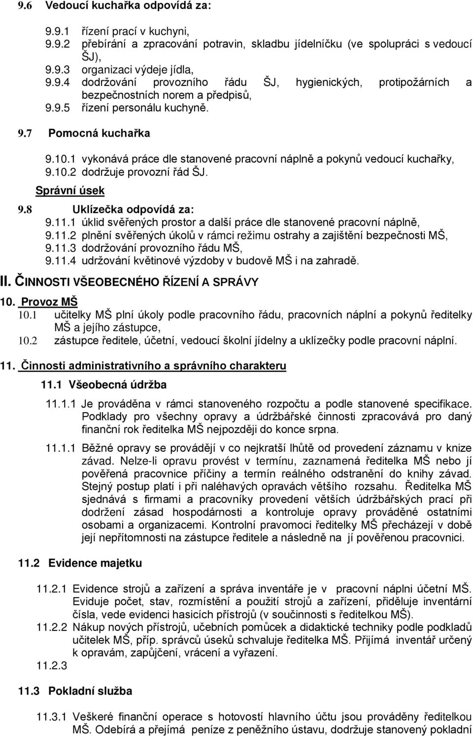 8 Uklízečka odpovídá za: 9.11.1 úklid svěřených prostor a další práce dle stanovené pracovní náplně, 9.11.2 plnění svěřených úkolů v rámci režimu ostrahy a zajištění bezpečnosti MŠ, 9.11.3 dodržování provozního řádu MŠ, 9.